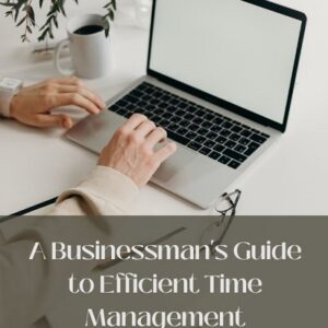 A Businessman’s Guid to Efficient Time Management